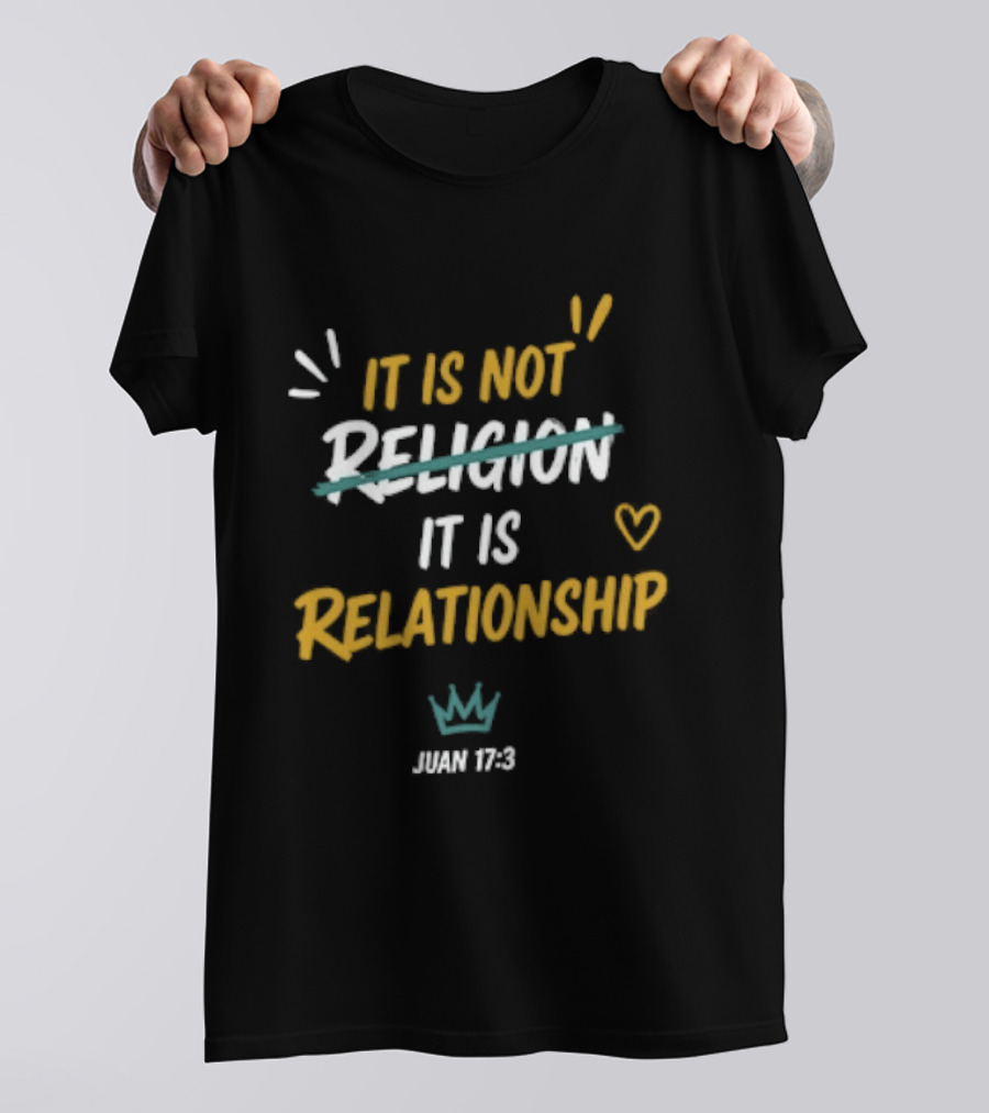 It Is Not Religion It Is Relationship John 17 13 Christian Faith Message T-Shirt
