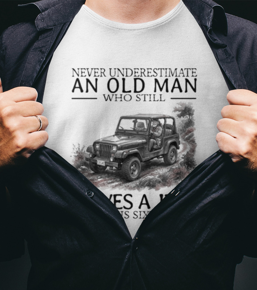 Never Underestimate An Old Man Who Still Drives A Jeep In His Sixties T-Shirt