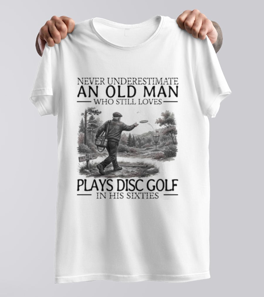 Never Underestimate An Old Man Who Plays Disc Golf In His Sixties T-Shirt