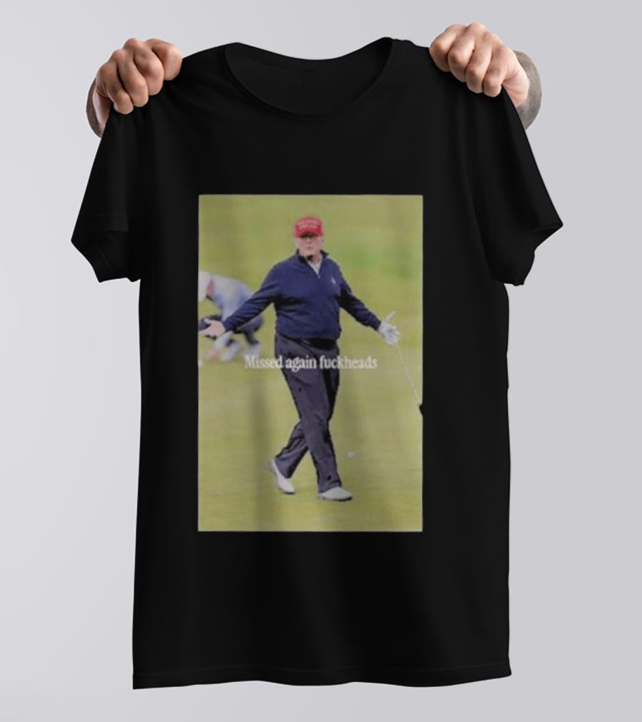 Missed Again Fuckheads Trump Golfing Red Cap T-Shirt