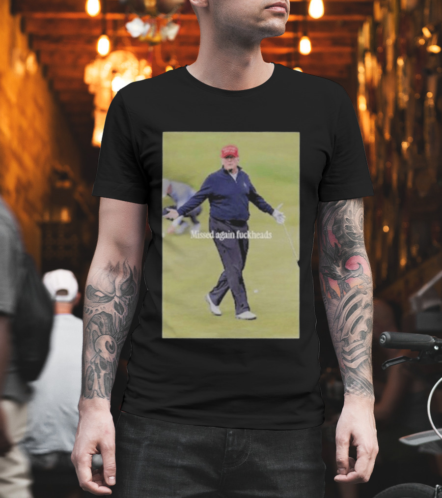 Missed Again Fuckheads Trump Golfing Red Cap T-Shirt