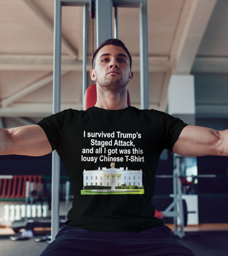 I Survived Trump's Staged Attack And All I Got Was This Lousy Chinese White House T-Shirt