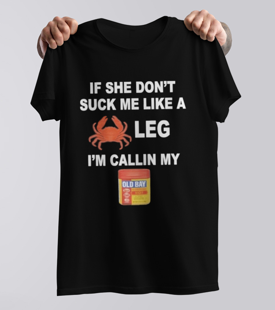 If She Don't Suck Me Like A Crab Leg I'm Callin My Old Bay Seasoning T-Shirt