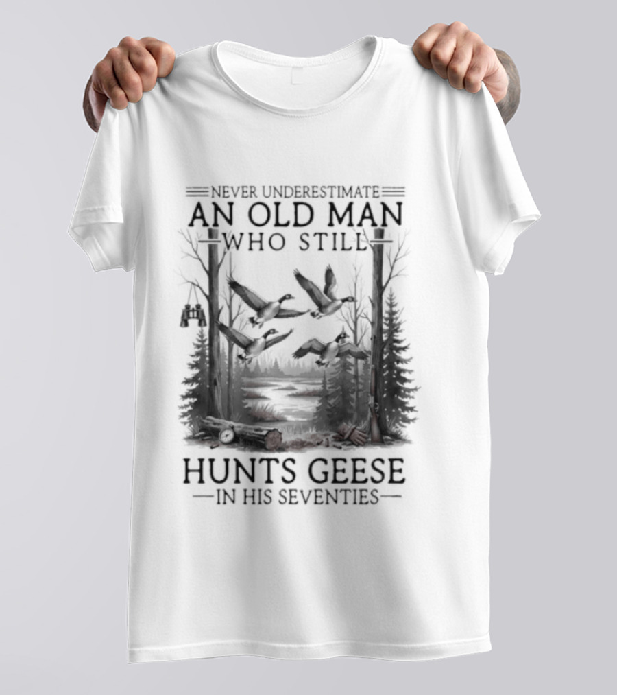 Never Underestimate An Old Man Who Still Hunts Geese In His Seventies Forest Scene T-Shirt