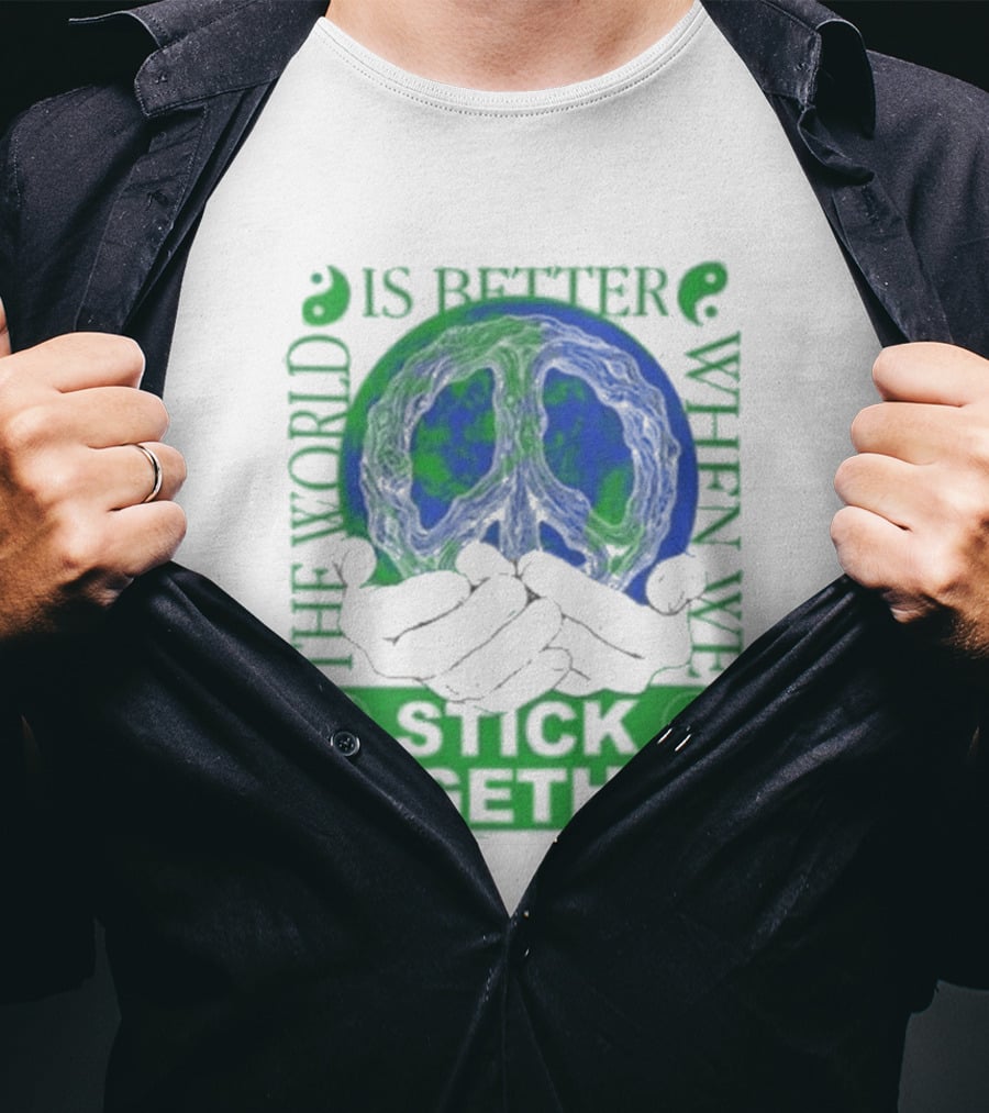 The World Is Better When We Stick Together Earth Message T-Shirt