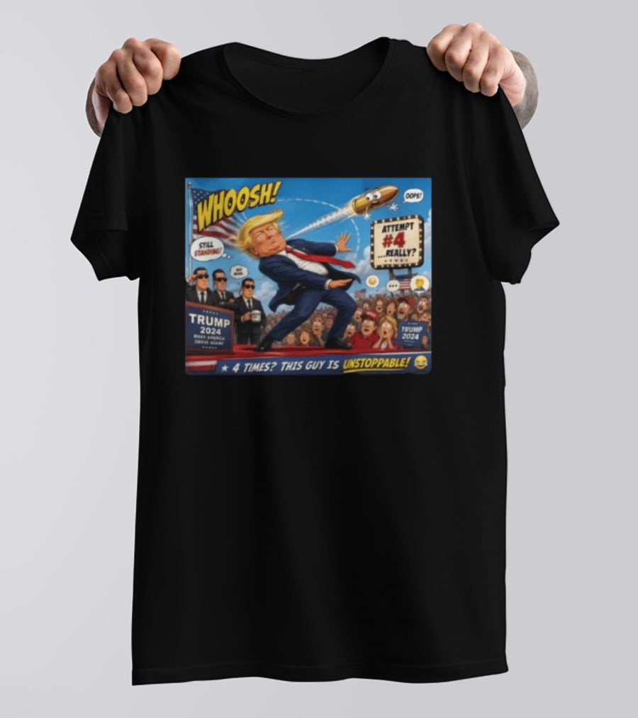 WHOOSH Trump 2024 Still Standing Attempt #4 Really Unstoppable T-Shirt