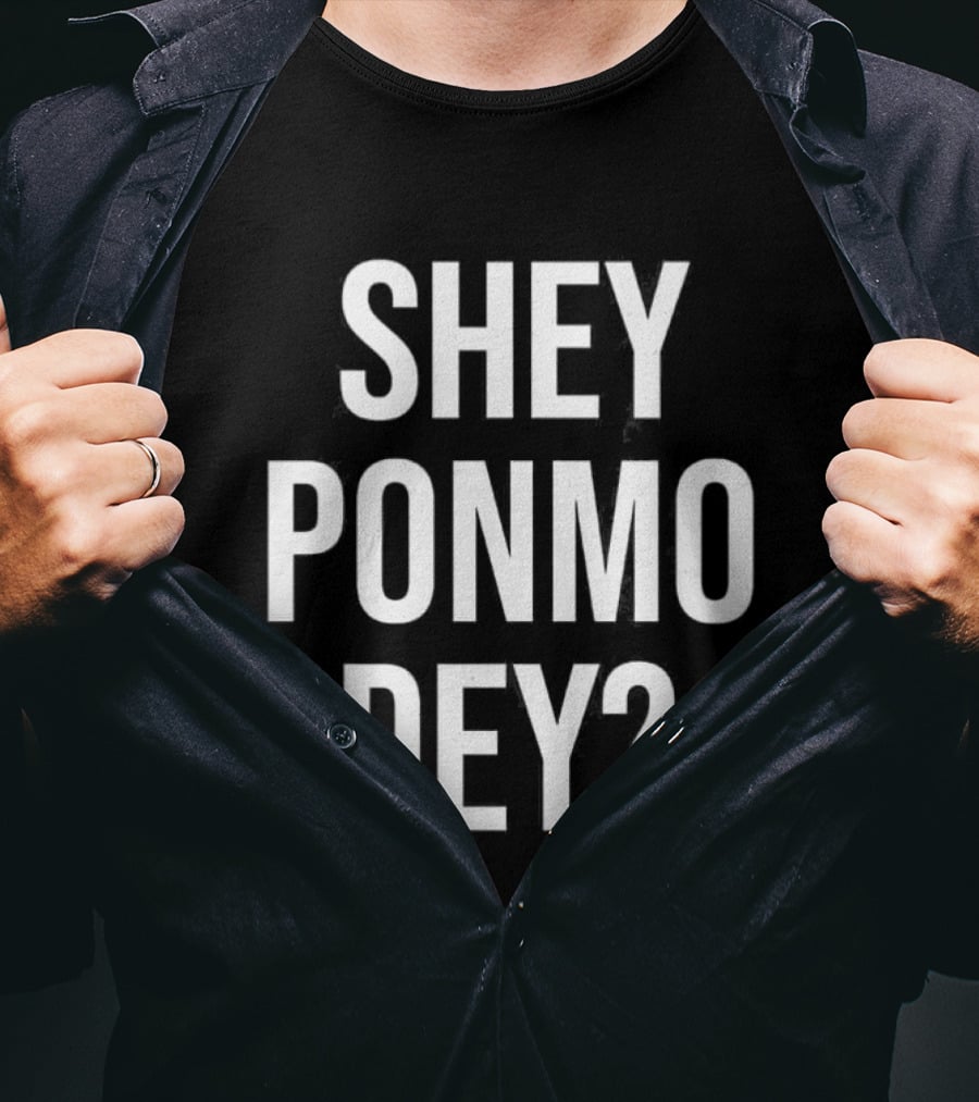 Shey Ponmo Dey? Nigerian Pidgin Phrase Trending 2023 T-Shirt