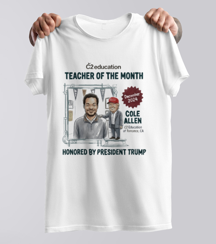 C2 Education Teacher Of The Month December 2024 Cole Allen Honored By President Trump T-Shirt