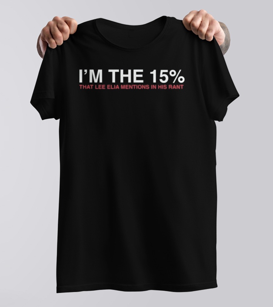 I'm The 15% That Lee Elia Mentions In His Rant T-Shirt
