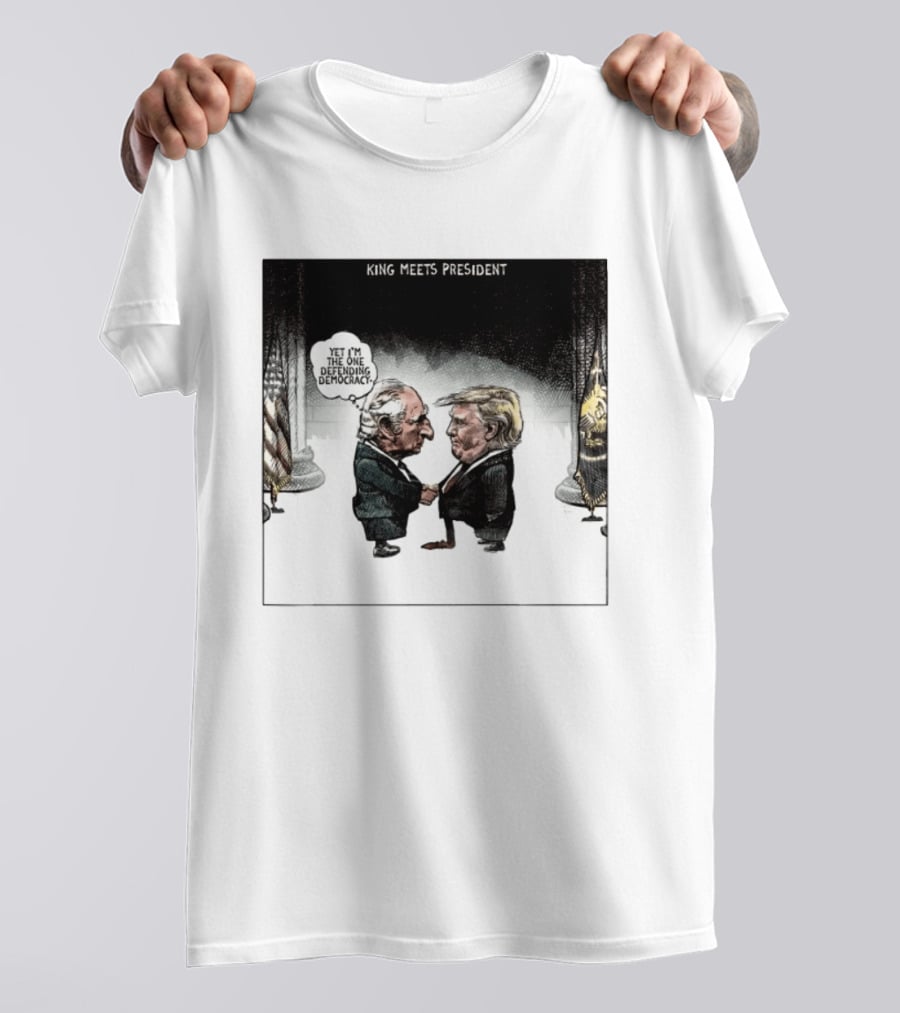 King Meets President Yet I'm The One Defending Democracy T-Shirt