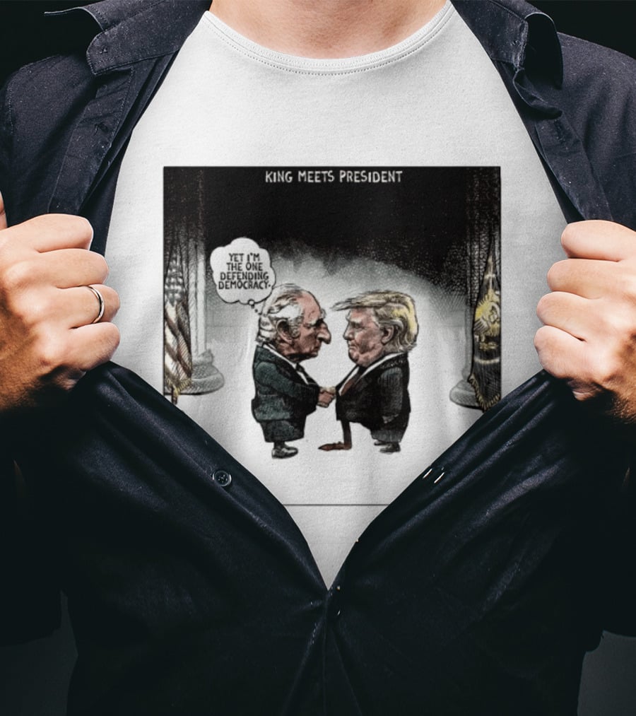 King Meets President Yet I'm The One Defending Democracy T-Shirt