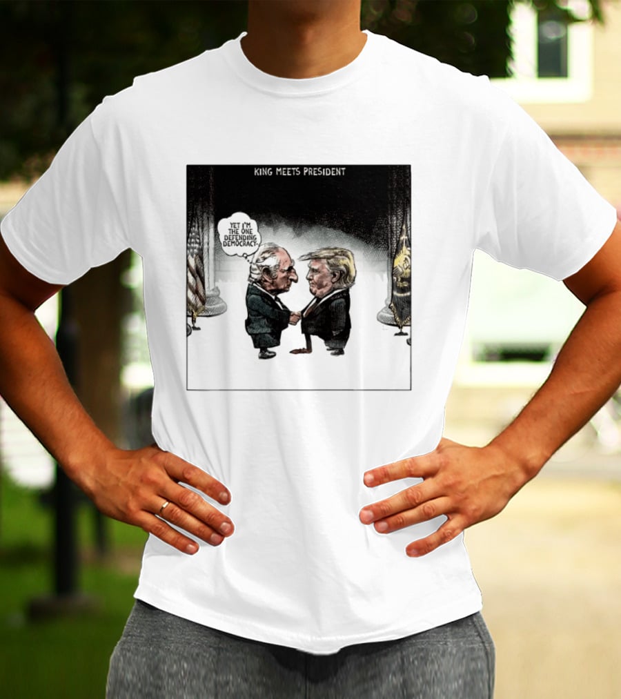 King Meets President Yet I'm The One Defending Democracy T-Shirt
