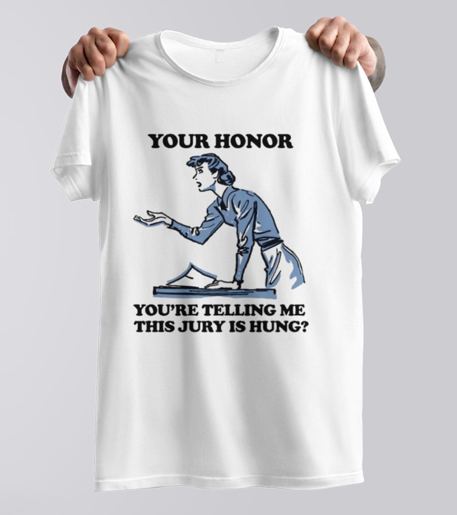 Your Honor You're Telling Me This Jury Is Hung Funny Courtroom Humor T-Shirt