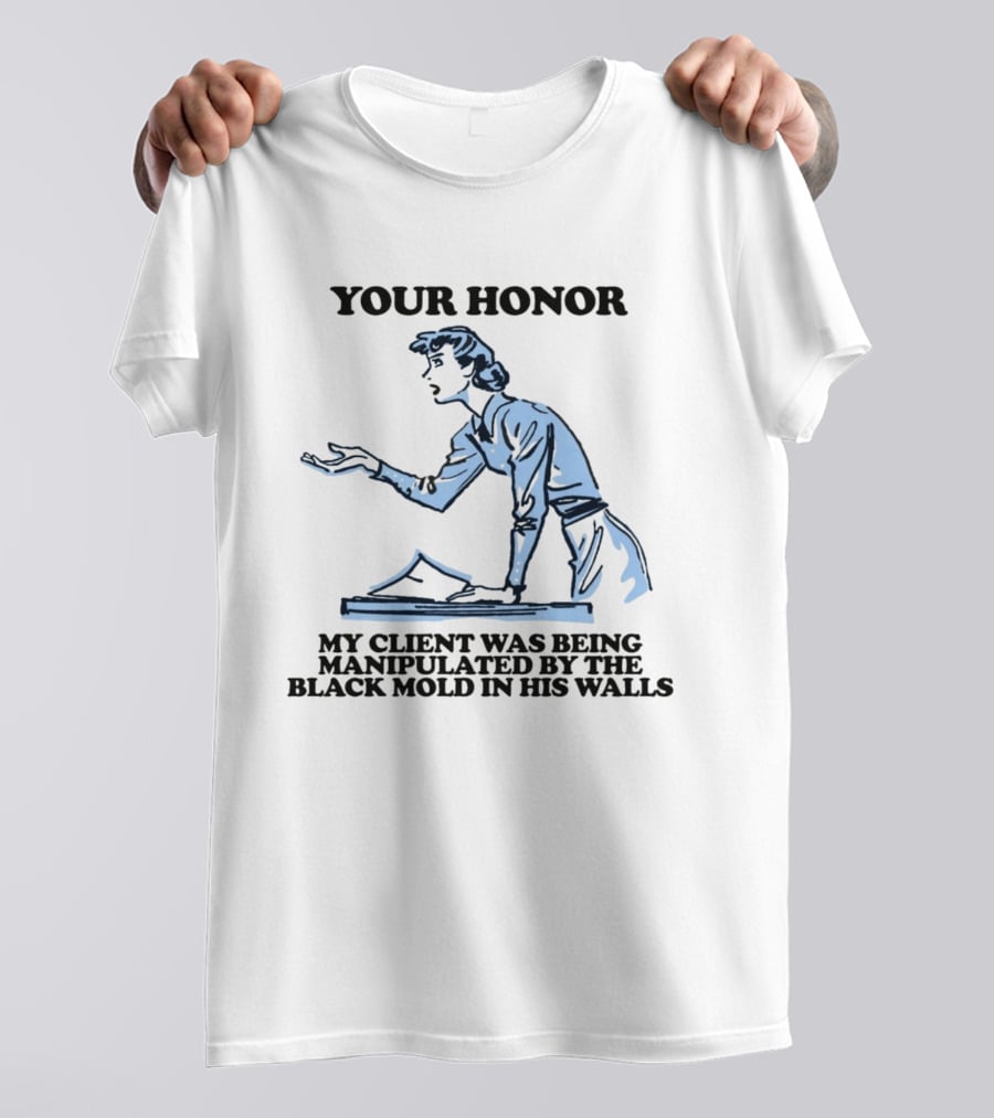 Your Honor My Client Was Being Manipulated By The Black Mold In His Walls T-Shirt