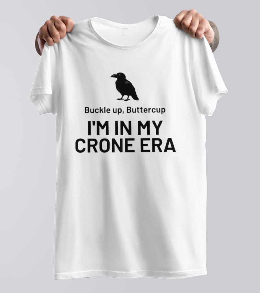 Buckle Up Buttercup I'm In My Crone Era Raven T-Shirt