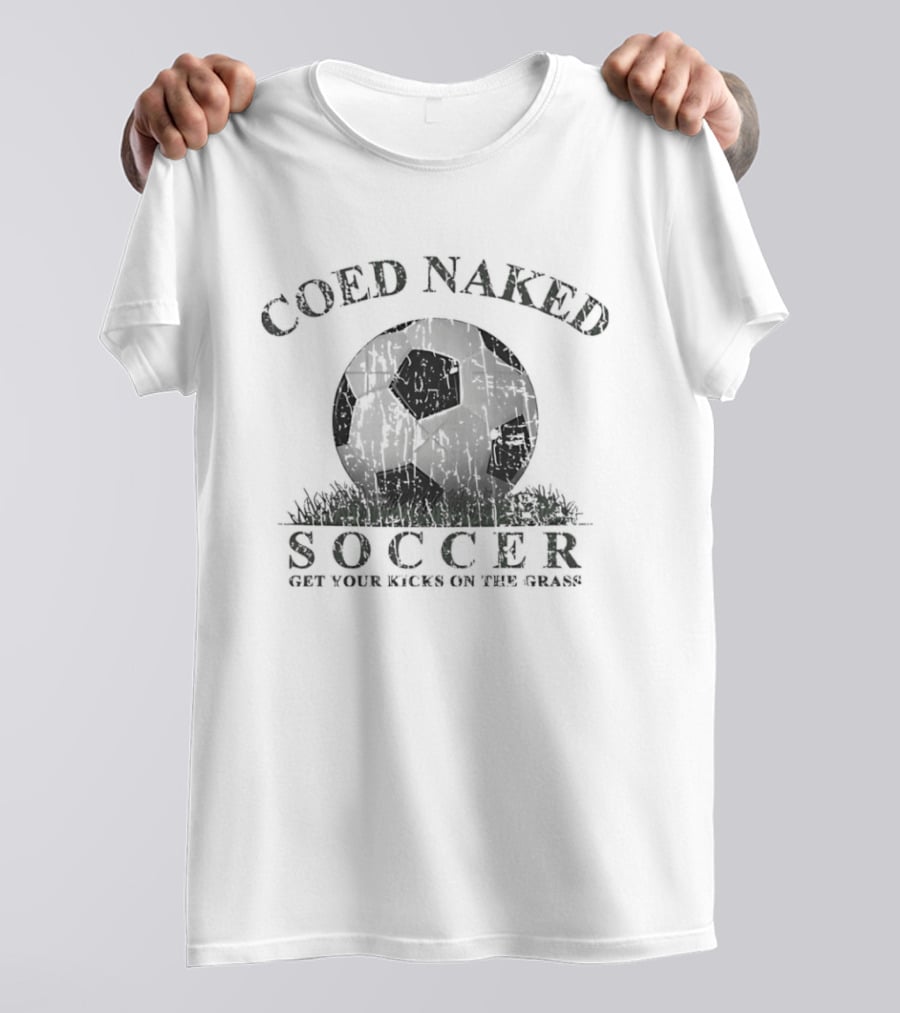 Coed Naked Soccer Get Your Kicks On The Grass Fun T-Shirt