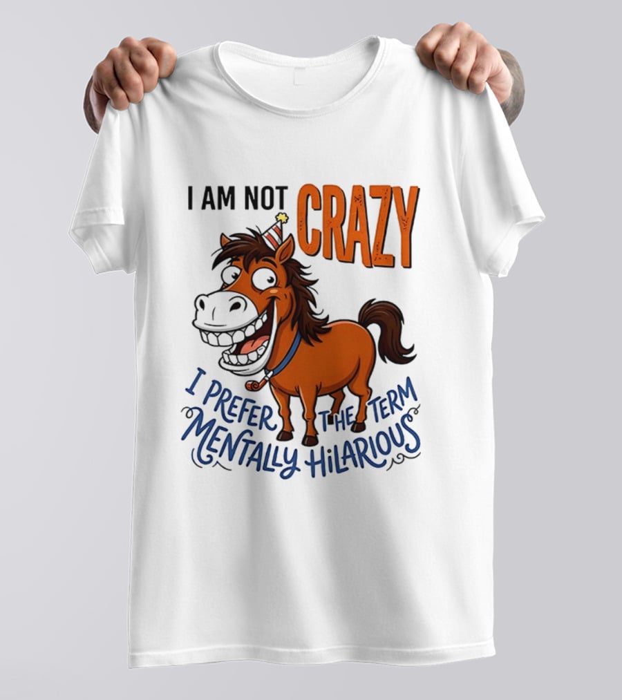 I Am Not Crazy I Prefer The Term Mentally Hilarious Horse T-Shirt