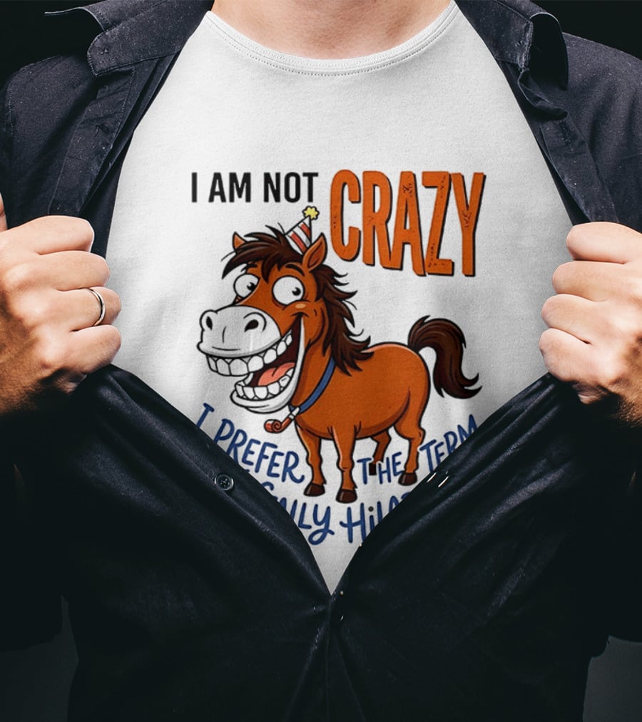 I Am Not Crazy I Prefer The Term Mentally Hilarious Horse T-Shirt
