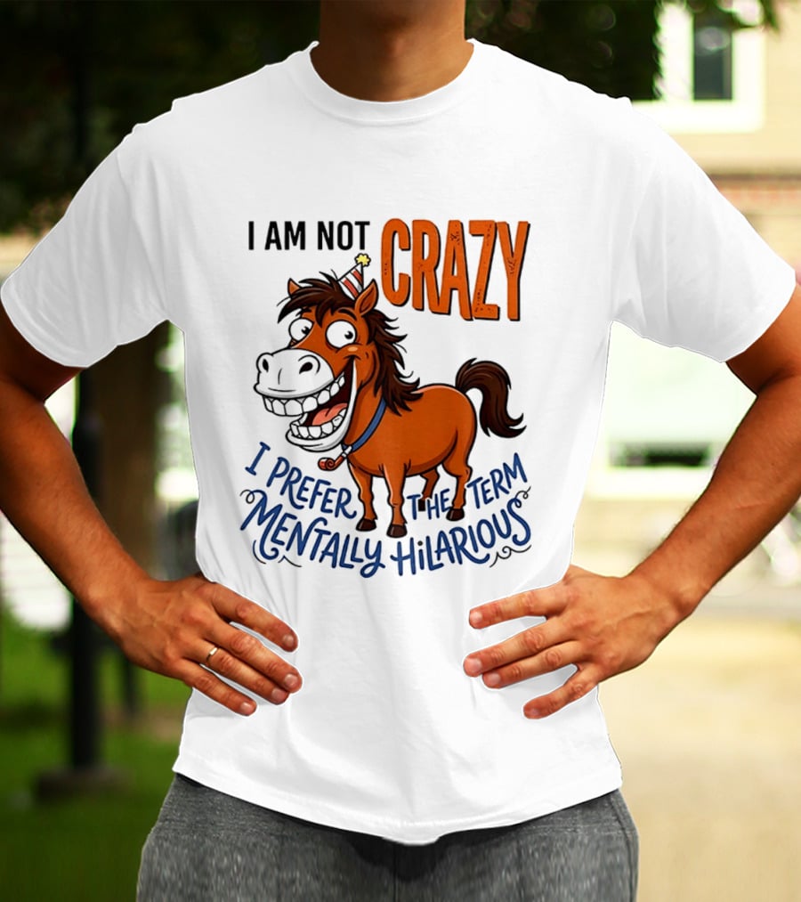 I Am Not Crazy I Prefer The Term Mentally Hilarious Horse T-Shirt