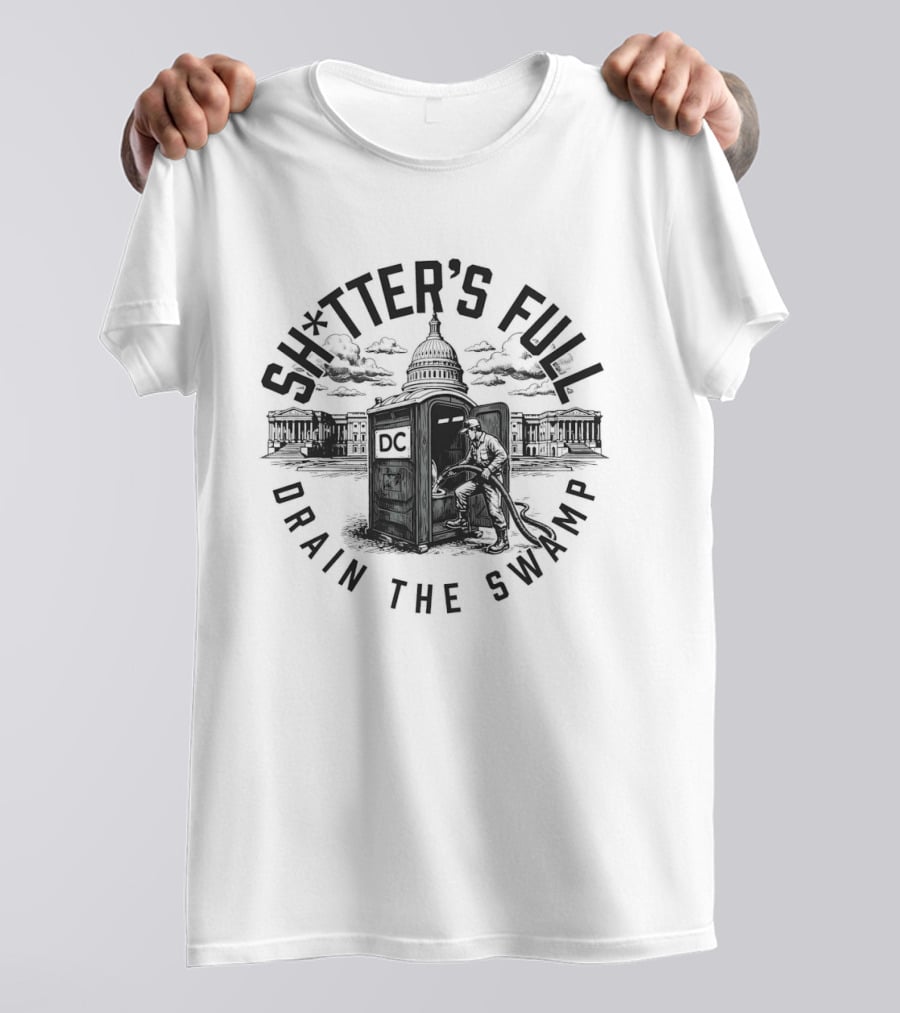 Shitter's Full Drain The Swamp White House Toilet Cleaning Political Humor T-Shirt