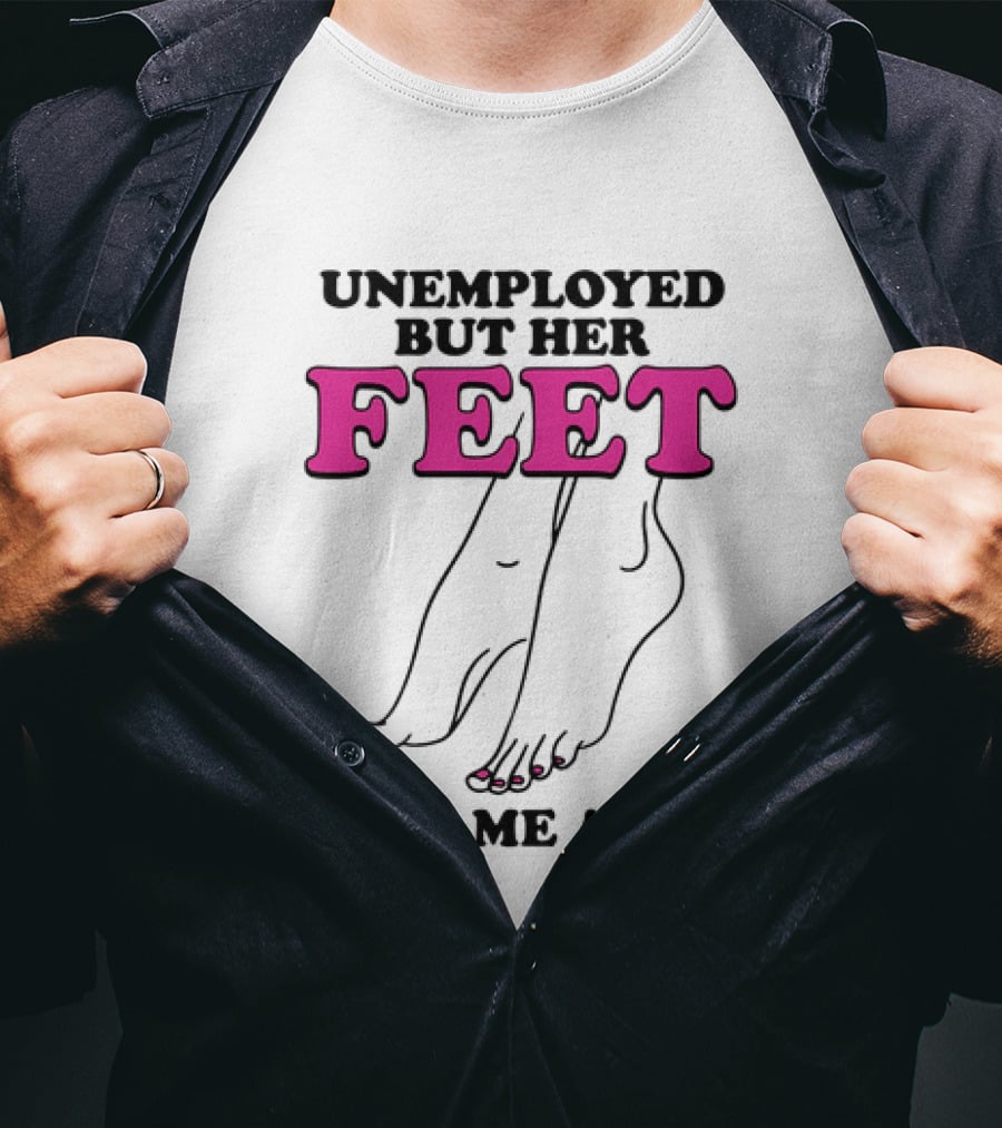 Unemployed But Her Feet Gave Me A Job Feet Drawing T-Shirt