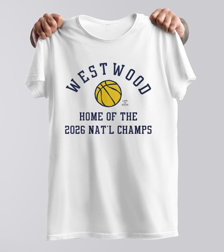 Westwood Home Of The 2026 Nat'l Champs Basketball Life Is Good T-Shirt