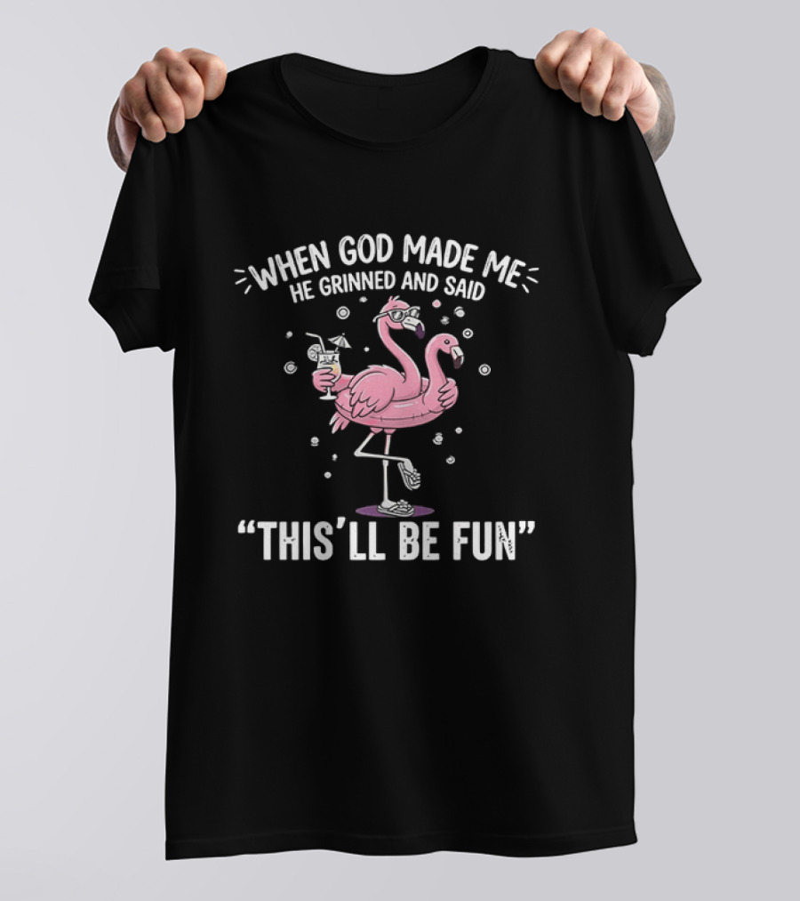 When God Made Me He Grinned And Said This'll Be Fun Flamingo T-Shirt