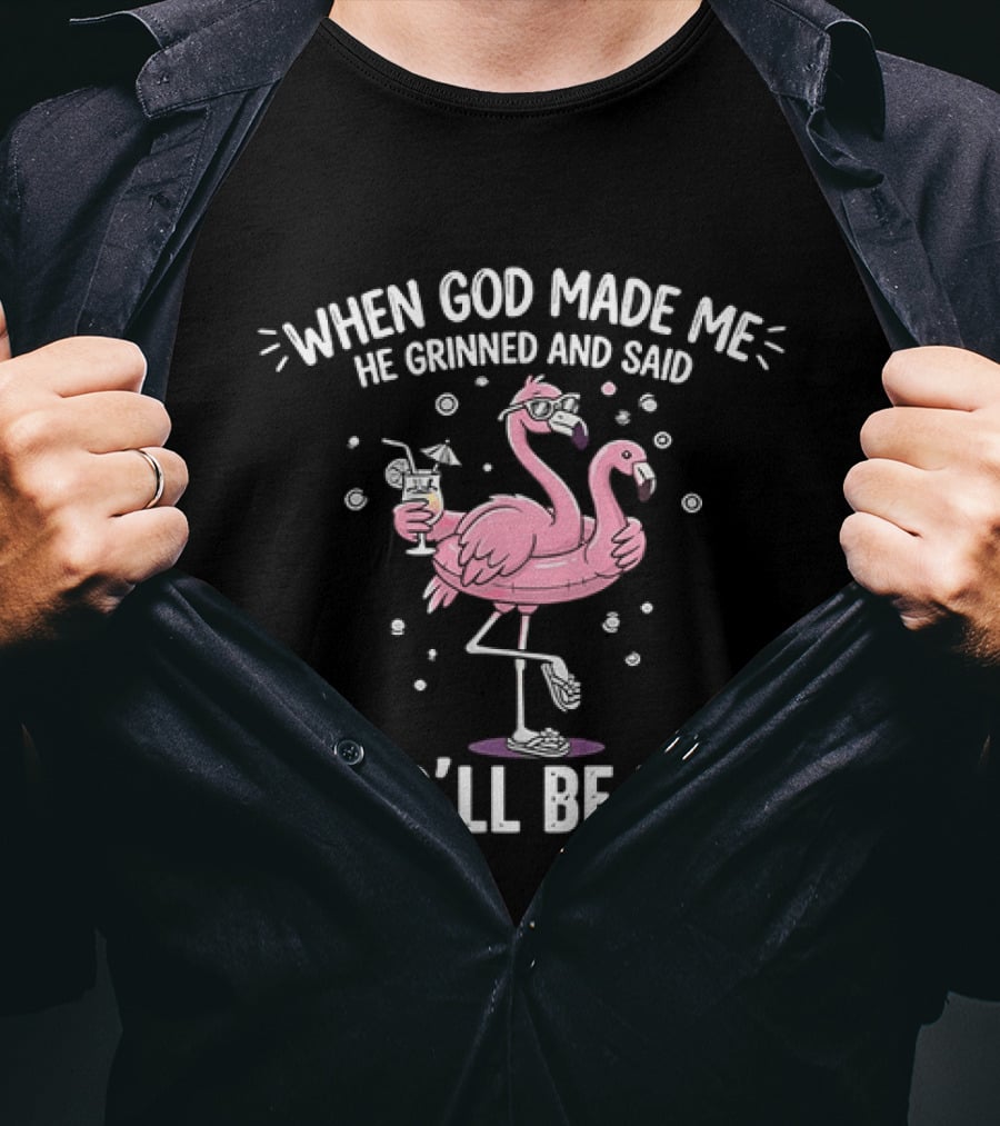 When God Made Me He Grinned And Said This'll Be Fun Flamingo T-Shirt