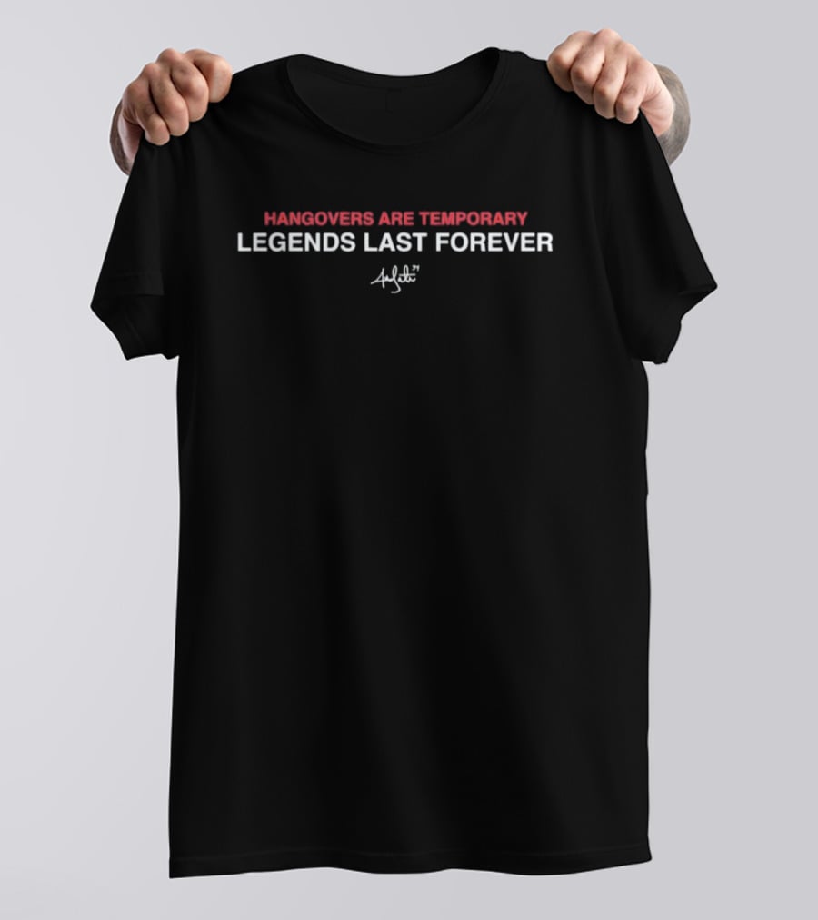 Hangovers Are Temporary Legends Last Forever Signature T-Shirt