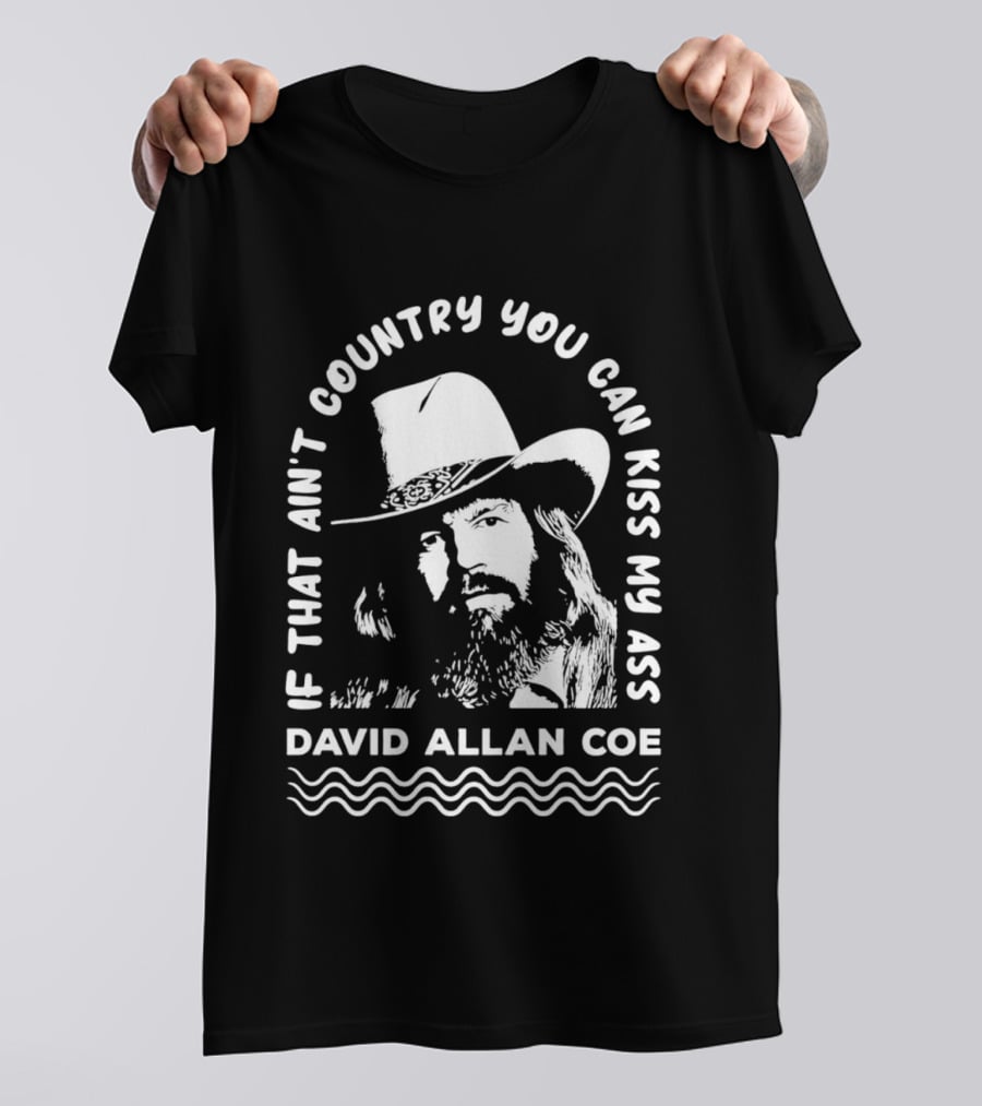 David Allan Coe If That Ain't Country You Can Kiss My Ass T-Shirt