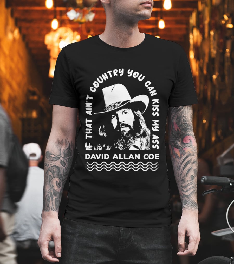 David Allan Coe If That Ain't Country You Can Kiss My Ass T-Shirt
