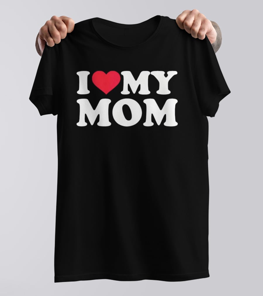 I Love Heart My Mom T-Shirt
