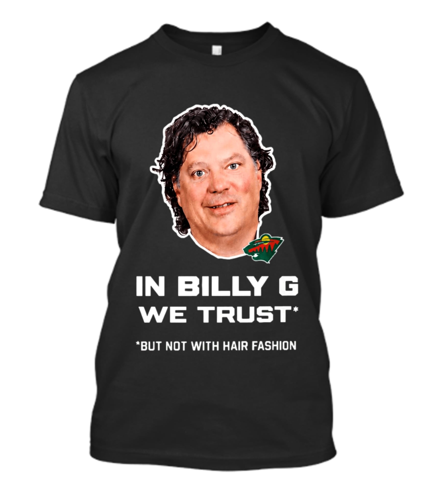 In Billy G We Trust Minnesota Wild Hair Fashion Disclaimer T-Shirt