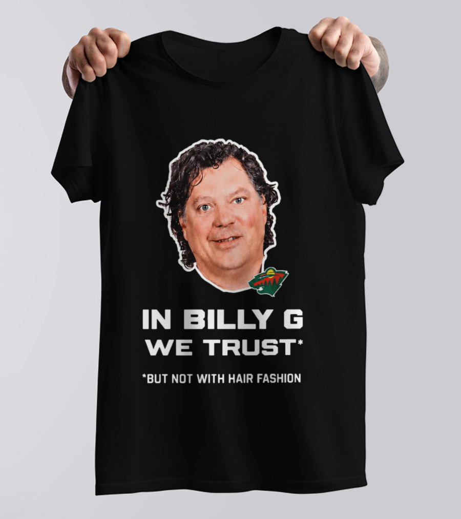 In Billy G We Trust Minnesota Wild Hair Fashion Disclaimer T-Shirt