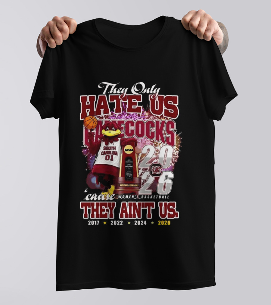 They Only Hate Us Gamecocks Cause They Ain't Us South Carolina Champions 2017 2020 2022 2024 2026 T-Shirt