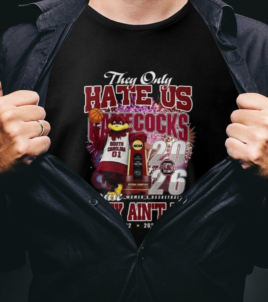 They Only Hate Us Gamecocks Cause They Ain't Us South Carolina Champions 2017 2020 2022 2024 2026 T-Shirt