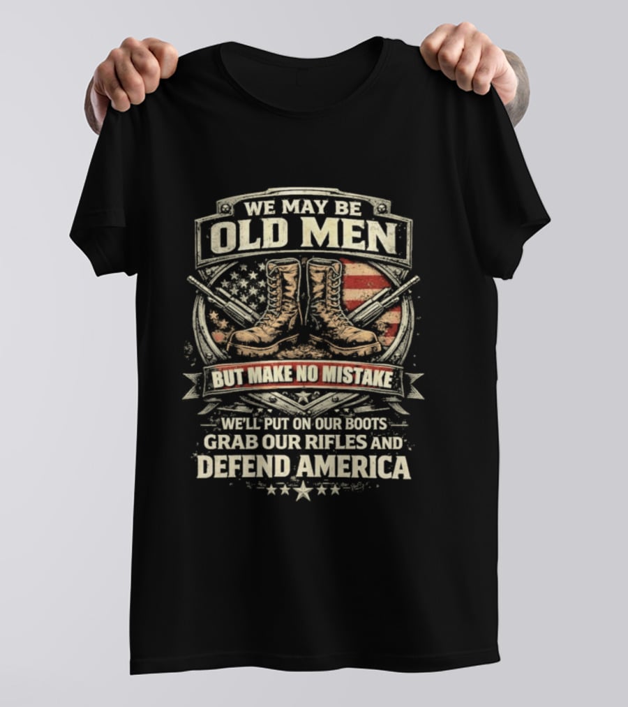 We May Be Old Men Make No Mistake Boots Defend America 2026 T-Shirt