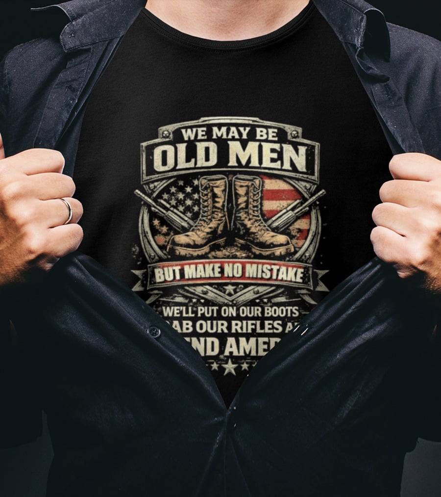 We May Be Old Men Make No Mistake Boots Defend America 2026 T-Shirt