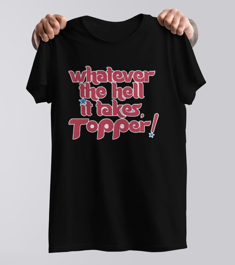 Philadelphia Phillies Whatever The Hell It Takes Topper T-Shirt