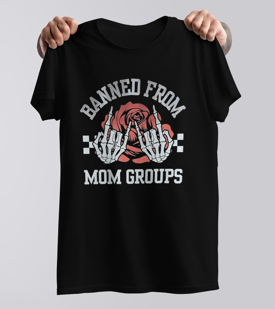 Banned From Mom Groups Skeleton Hands Middle Finger Roses T-Shirt