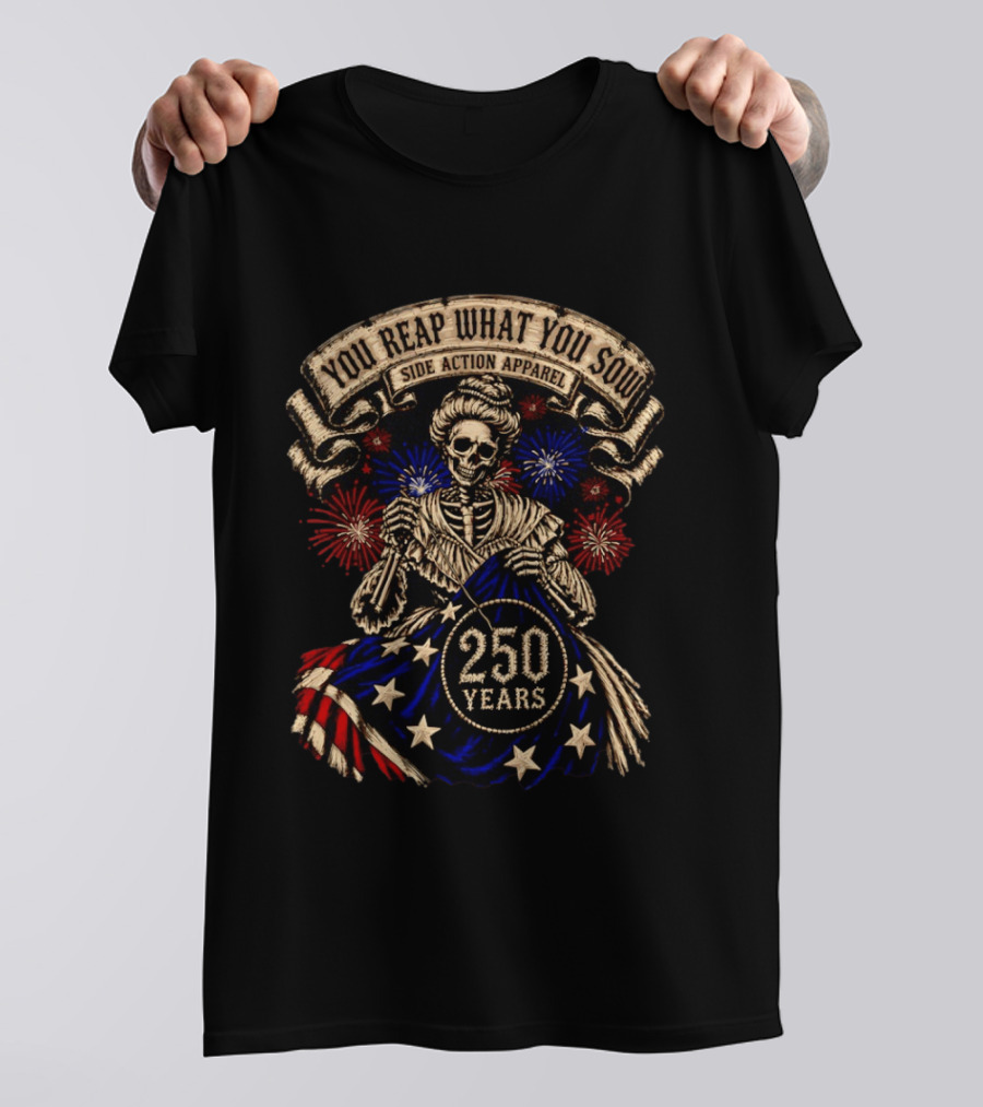 You Reap What You Sow 250 Years Side Action Apparel Skeleton With American Flag And Fireworks T-Shirt