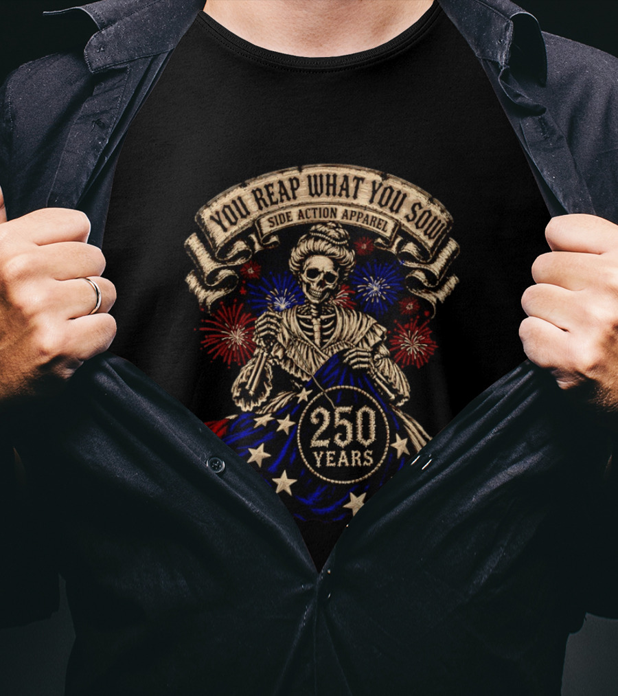You Reap What You Sow 250 Years Side Action Apparel Skeleton With American Flag And Fireworks T-Shirt