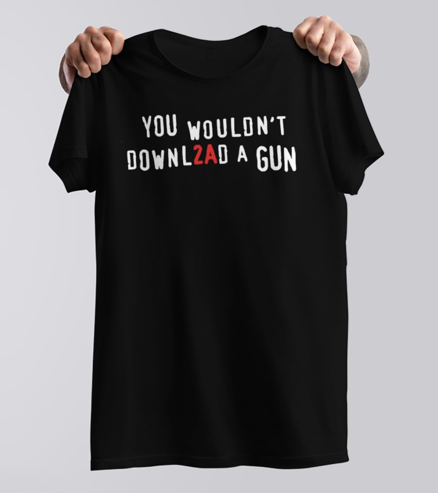 You Wouldn't Downl2ad A Gun Internet Meme Phrase T-Shirt