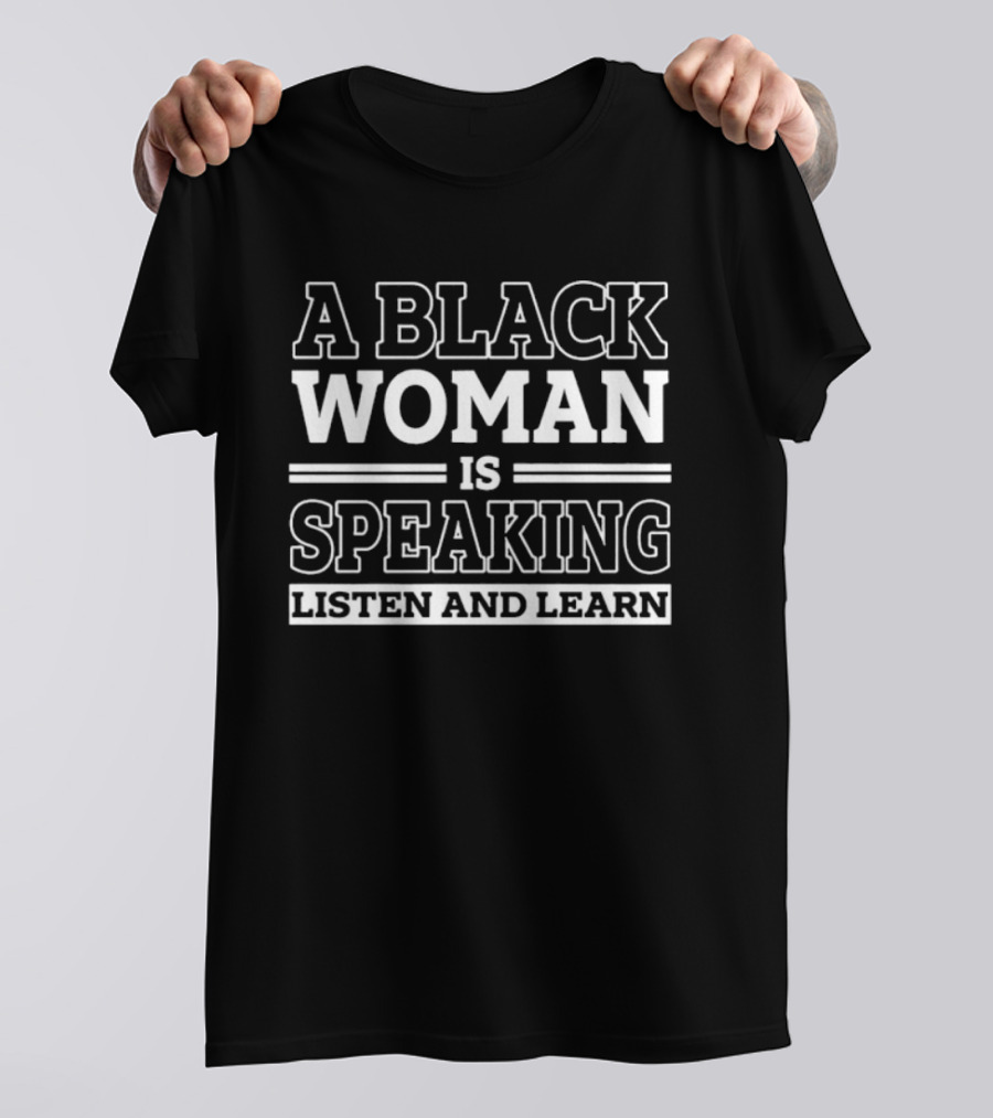 A Black Woman Is Speaking Listen And Learn T-Shirt