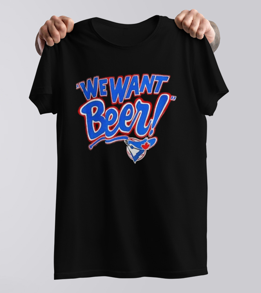 Toronto Blue Jays We Want Beer Fan T-Shirt