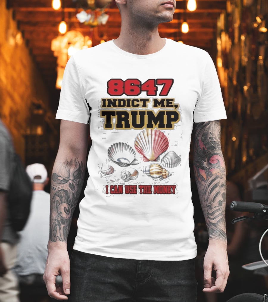 8647 Indict Me Trump I Can Use The Money Shells T-Shirt