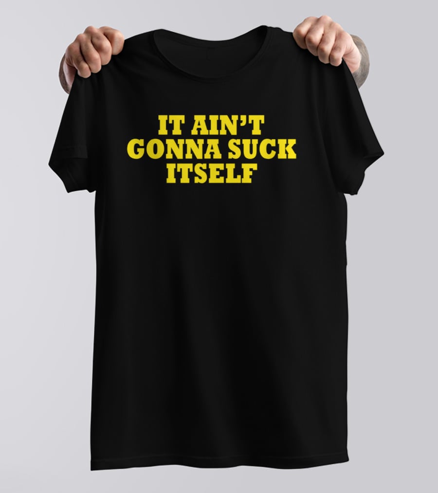 It Ain't Gonna Suck Itself Bold Yellow T-Shirt