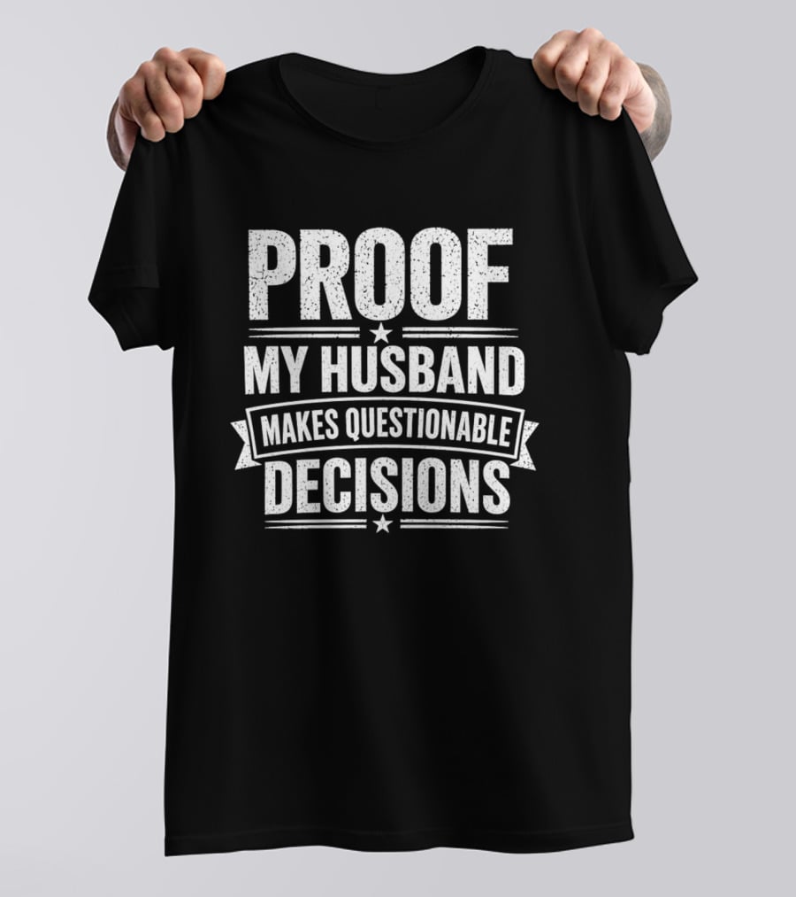 Proof My Husband Makes Questionable Decisions T-Shirt