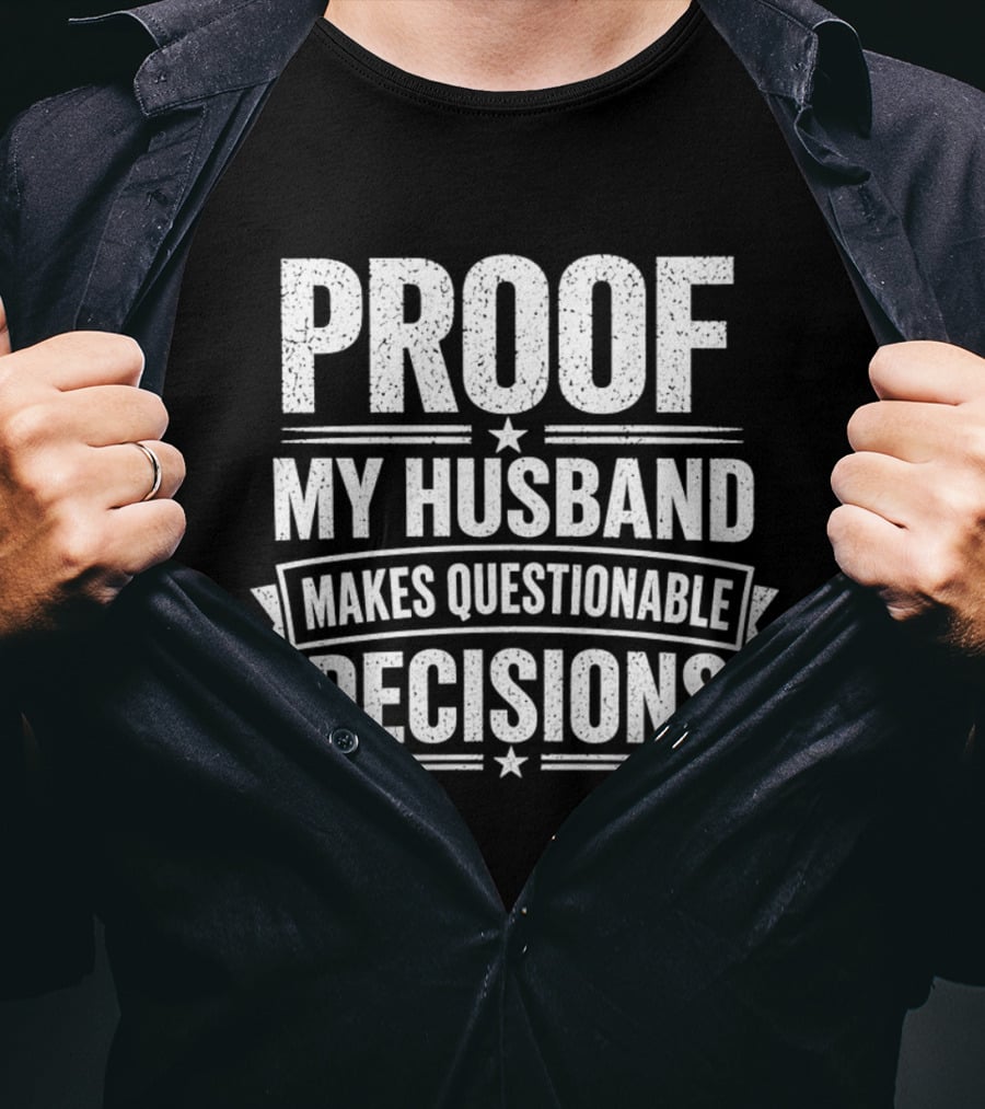 Proof My Husband Makes Questionable Decisions T-Shirt