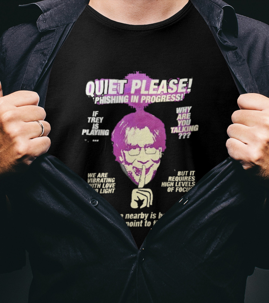 Quiet Please Phishing In Progress If Trey Is Playing Why Are You Talking T-Shirt